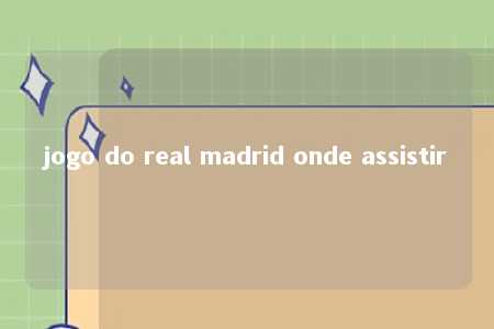 jogo do real madrid onde assistir