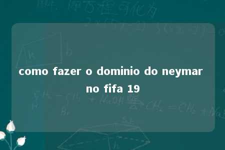 como fazer o dominio do neymar no fifa 19