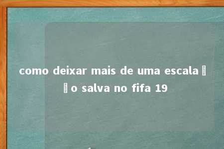 como deixar mais de uma escalação salva no fifa 19