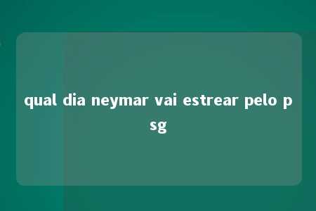 qual dia neymar vai estrear pelo psg