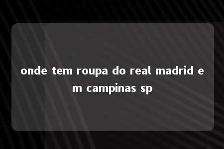 onde tem roupa do real madrid em campinas sp