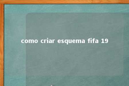 como criar esquema fifa 19