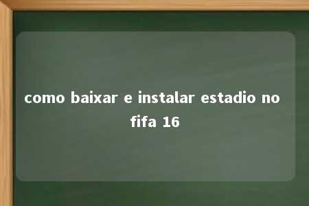 como baixar e instalar estadio no fifa 16