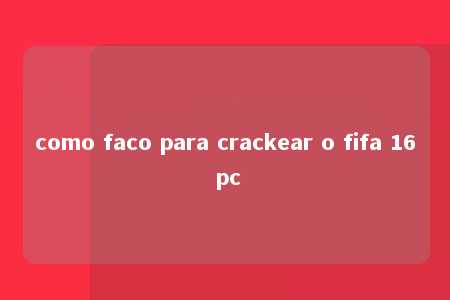 como faco para crackear o fifa 16 pc