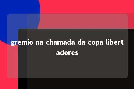 gremio na chamada da copa libertadores