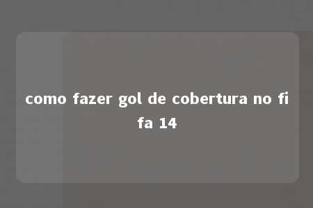 como fazer gol de cobertura no fifa 14