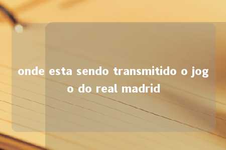 onde esta sendo transmitido o jogo do real madrid