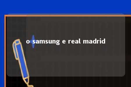 o samsung e real madrid