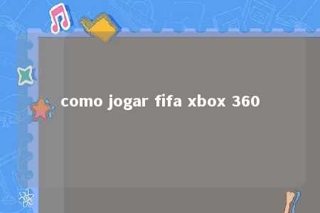 como jogar fifa xbox 360