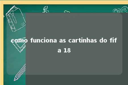 como funciona as cartinhas do fifa 18