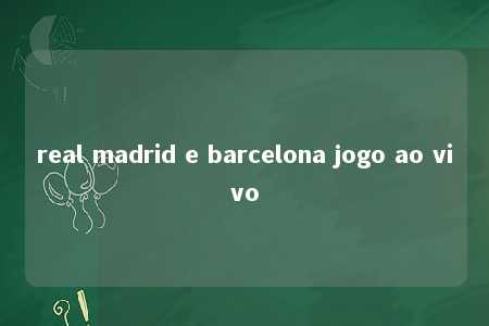 real madrid e barcelona jogo ao vivo