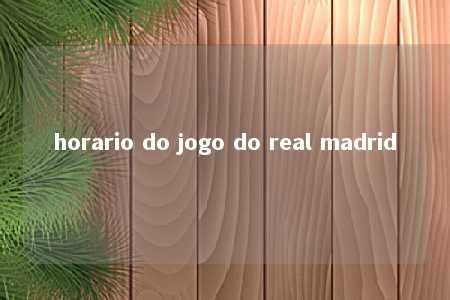 horario do jogo do real madrid