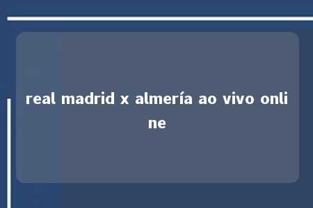 real madrid x almería ao vivo online