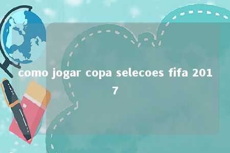 como jogar copa selecoes fifa 2017