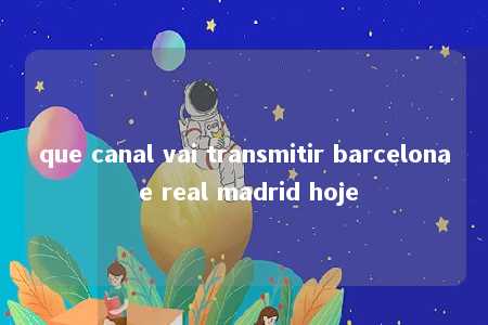 que canal vai transmitir barcelona e real madrid hoje