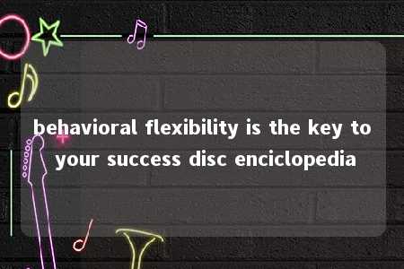 behavioral flexibility is the key to your success disc enciclopedia