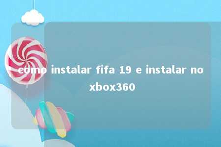 como instalar fifa 19 e instalar no xbox360