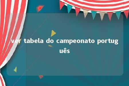 ver tabela do campeonato português