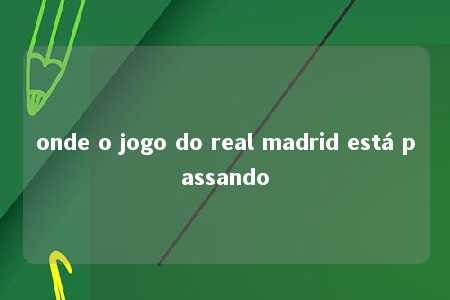 onde o jogo do real madrid está passando