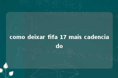 como deixar fifa 17 mais cadenciado