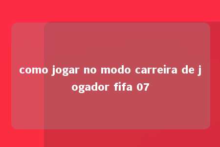 como jogar no modo carreira de jogador fifa 07