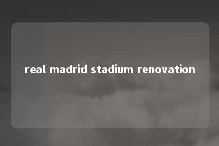 real madrid stadium renovation