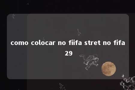 como colocar no fiifa stret no fifa 29