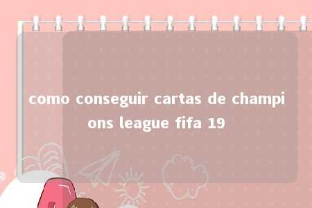 como conseguir cartas de champions league fifa 19