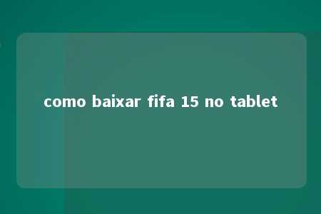 como baixar fifa 15 no tablet