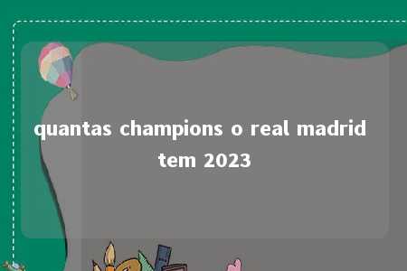 quantas champions o real madrid tem 2023