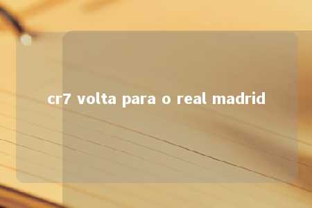 cr7 volta para o real madrid