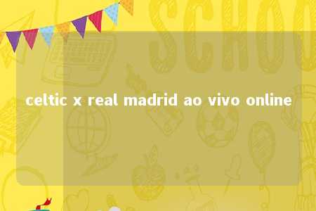 celtic x real madrid ao vivo online