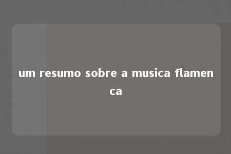 um resumo sobre a musica flamenca