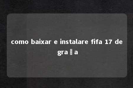 como baixar e instalare fifa 17 de graça