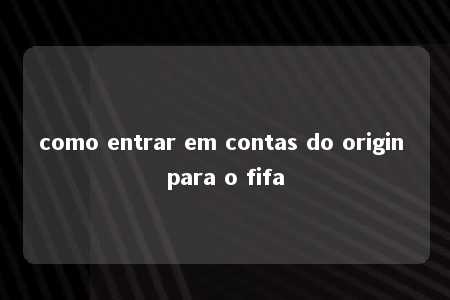 como entrar em contas do origin para o fifa