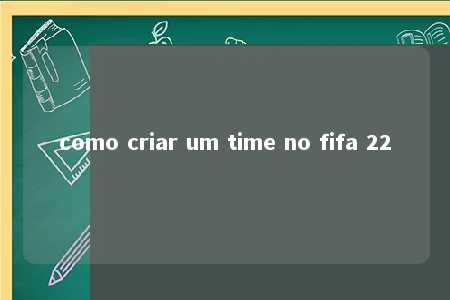 como criar um time no fifa 22