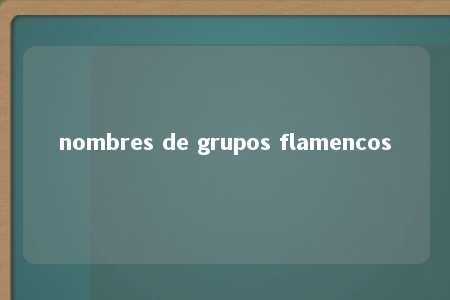 nombres de grupos flamencos