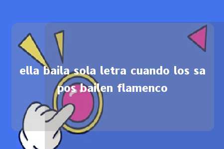 ella baila sola letra cuando los sapos bailen flamenco