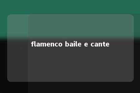 flamenco baile e cante