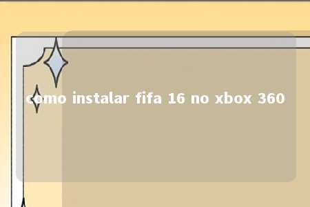 como instalar fifa 16 no xbox 360