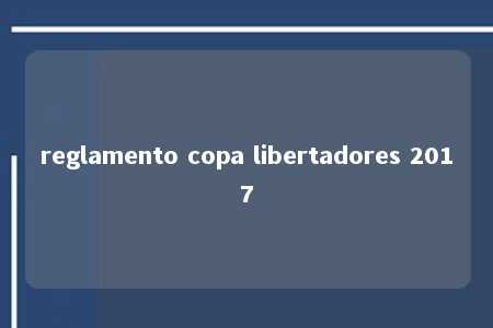 reglamento copa libertadores 2017