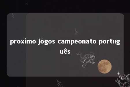 proximo jogos campeonato português