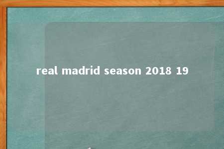 real madrid season 2018 19