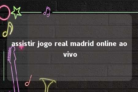 assistir jogo real madrid online ao vivo