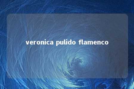 veronica pulido flamenco