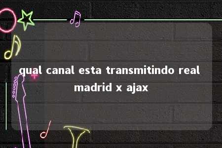 qual canal esta transmitindo real madrid x ajax