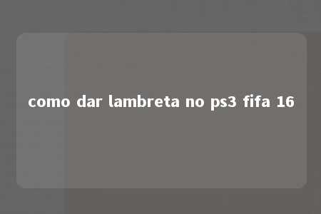 como dar lambreta no ps3 fifa 16