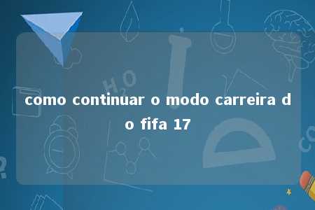 como continuar o modo carreira do fifa 17