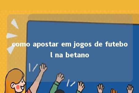 como apostar em jogos de futebol na betano