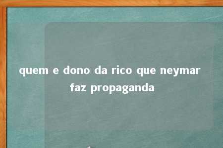 quem e dono da rico que neymar faz propaganda